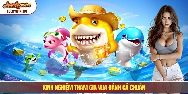 Kinh nghiệm tham gia vua đánh cá chuẩn